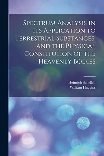 Beispielbild fr Spectrum Analysis in Its Application to Terrestrial Substances, and the Physical Constitution of the Heavenly Bodies zum Verkauf von Chiron Media