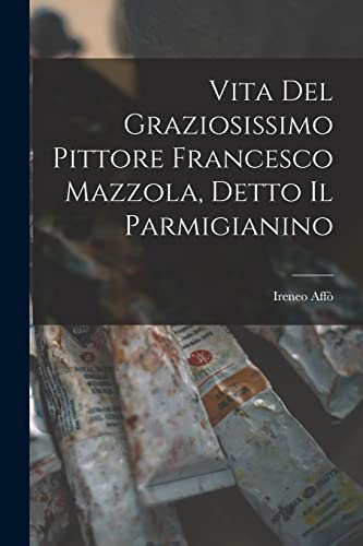 Imagen de archivo de Vita Del Graziosissimo Pittore Francesco Mazzola, Detto Il Parmigianino a la venta por THE SAINT BOOKSTORE