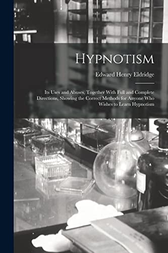 Stock image for Hypnotism: Its Uses and Abuses, Together With Full and Complete Directions, Showing the Correct Methods for Anyone Who Wishes to Learn Hypnotism for sale by THE SAINT BOOKSTORE