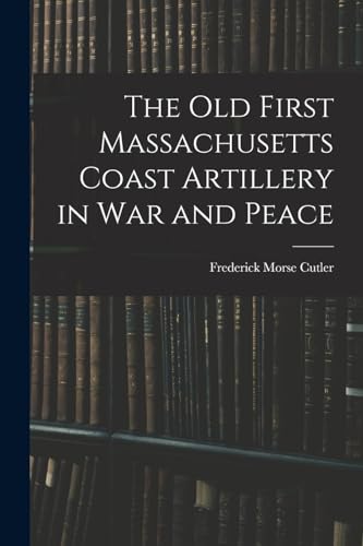 Beispielbild fr The Old First Massachusetts Coast Artillery in War and Peace zum Verkauf von THE SAINT BOOKSTORE