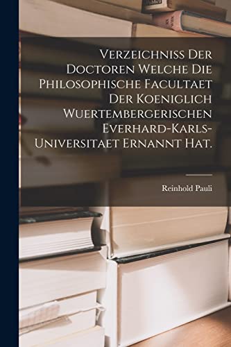 Stock image for Verzeichniss der Doctoren welche die Philosophische Facultaet der Koeniglich Wuertembergerischen Everhard-Karls-Universitaet ernannt hat. for sale by THE SAINT BOOKSTORE