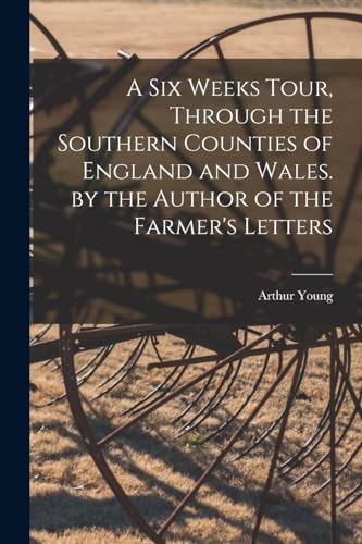Stock image for A Six Weeks Tour, Through the Southern Counties of England and Wales. by the Author of the Farmer's Letters for sale by THE SAINT BOOKSTORE