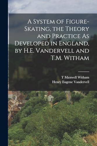 Stock image for A System of Figure-Skating, the Theory and Practice As Developed in England, by H.E. Vandervell and T.M. Witham for sale by GreatBookPrices