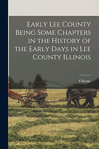 Stock image for Early Lee County Being Some Chapters in the History of the Early Days in Lee County Illinois for sale by PBShop.store US