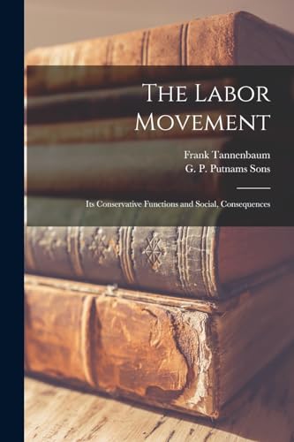 9781018489537: The Labor Movement; its Conservative Functions and Social, Consequences