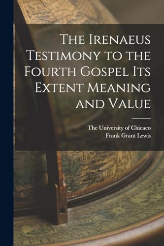 Stock image for The Irenaeus Testimony to the Fourth Gospel Its Extent Meaning and Value for sale by THE SAINT BOOKSTORE