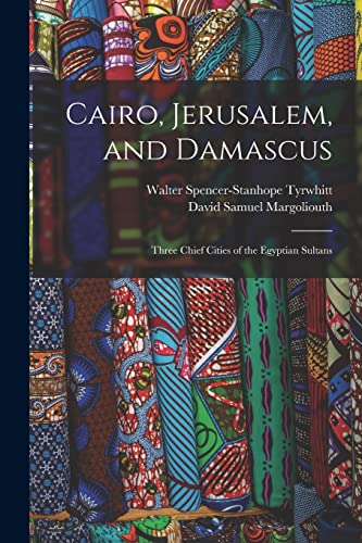 Stock image for Cairo, Jerusalem, and Damascus: Three Chief Cities of the Egyptian Sultans for sale by GreatBookPrices