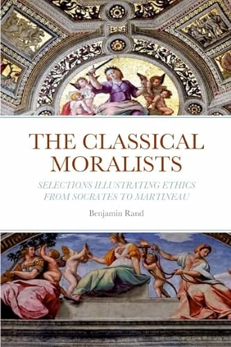Stock image for The Classical Moralists: Selections Illustrating Ethics From Socrates to Martineau for sale by Chiron Media