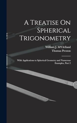 9781018497822: A Treatise On Spherical Trigonometry: With Applications to Spherical Geometry and Numerous Examples, Part 2