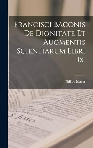 Beispielbild fr Francisci Baconis De Dignitate Et Augmentis Scientiarum Libri Ix. zum Verkauf von Buchpark