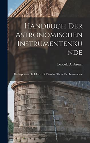 9781018502762: Handbuch Der Astronomischen Instrumentenkunde: Hlfsapparate. Ii. Uhren. Iii. Einzelne Theile Der Instrumente