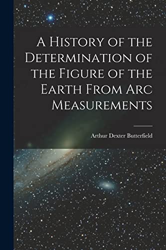 Stock image for A History of the Determination of the Figure of the Earth From Arc Measurements for sale by THE SAINT BOOKSTORE