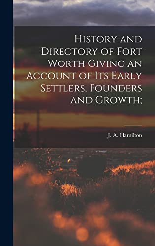 Imagen de archivo de History and Directory of Fort Worth Giving an Account of its Early Settlers, Founders and Growth; (Hardcover) a la venta por Grand Eagle Retail