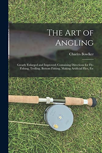 Imagen de archivo de The Art of Angling: Greatly Enlarged and Improved; Containing Directions for Fly-Fishing, Trolling, Bottom Fishing, Making Artificial Flies, Etc a la venta por THE SAINT BOOKSTORE