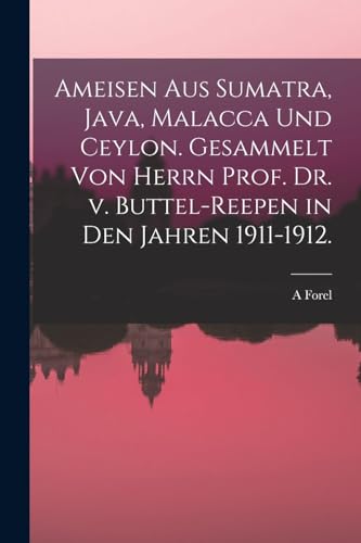 9781018508825: Ameisen aus Sumatra, Java, Malacca und Ceylon. Gesammelt von Herrn Prof. Dr. v. Buttel-Reepen in den Jahren 1911-1912.