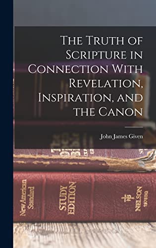 Stock image for The Truth of Scripture in Connection With Revelation, Inspiration, and the Canon for sale by Ria Christie Collections
