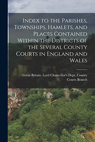 Stock image for Index to the Parishes, Townships, Hamlets, and Places Contained Within the Districts of the Several County Courts in England and Wales for sale by PBShop.store US