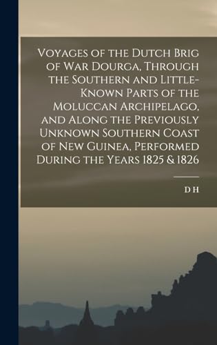 Imagen de archivo de Voyages of the Dutch Brig of war Dourga, Through the Southern and Little-known Parts of the Moluccan Archipelago, and Along the Previously Unknown Southern Coast of New Guinea, Performed During the Years 1825 & 1826 a la venta por THE SAINT BOOKSTORE