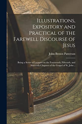 Stock image for Illustrations, Expository and Practical of the Farewell Discourse of Jesus: Being a Series of Lectures on the Fourteenth, Fifteenth, and Sixteenth Cha for sale by Chiron Media