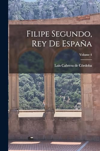 Imagen de archivo de FILIPE SEGUNDO, REY DE ESPAA; VOLUME 4. a la venta por KALAMO LIBROS, S.L.