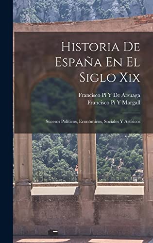 Beispielbild fr Historia De Espaa En El Siglo Xix: Sucesos Polticos, Econmicos, Sociales Y Artsicos (Spanish Edition) zum Verkauf von Book Deals