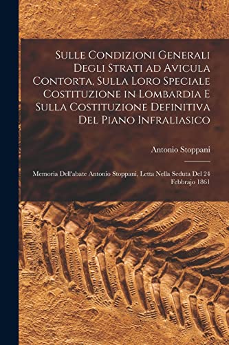 Stock image for Sulle condizioni generali degli strati ad Avicula contorta, sulla loro speciale costituzione in Lombardia e sulla costituzione definitiva del piano infraliasico; memoria dell'abate Antonio Stoppani, letta nella seduta del 24 febbrajo 1861 for sale by THE SAINT BOOKSTORE