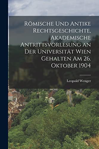 Imagen de archivo de Roemische und antike Rechtsgeschichte, akademische Antrittsvorlesung an der Universitat Wien gehalten am 26. Oktober 1904 a la venta por THE SAINT BOOKSTORE