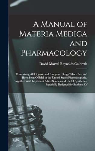 Stock image for A Manual of Materia Medica and Pharmacology: Comprising All Organic and Inorganic Drugs Which Are and Have Been Official in the United States Pharmacopoeia, Together With Important Allied Species and Useful Synthetics, Especially Designed for Students Of for sale by THE SAINT BOOKSTORE