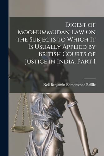 Stock image for Digest of Moohummudan Law On the Subjects to Which It Is Usually Applied by British Courts of Justice in India, Part 1 for sale by PBShop.store US