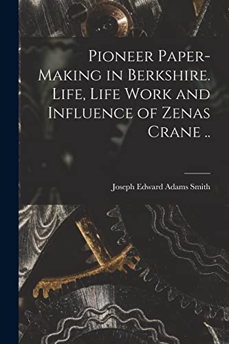 Stock image for Pioneer Paper-making in Berkshire. Life, Life Work and Influence of Zenas Crane . for sale by GreatBookPrices