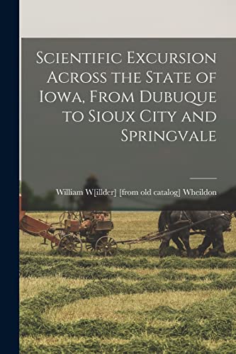 Imagen de archivo de Scientific Excursion Across the State of Iowa, From Dubuque to Sioux City and Springvale a la venta por THE SAINT BOOKSTORE