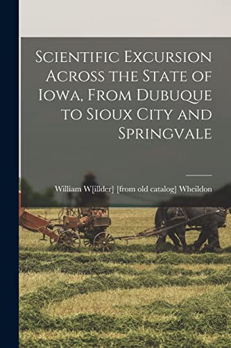 9781018525532: Scientific Excursion Across the State of Iowa, From Dubuque to Sioux City and Springvale