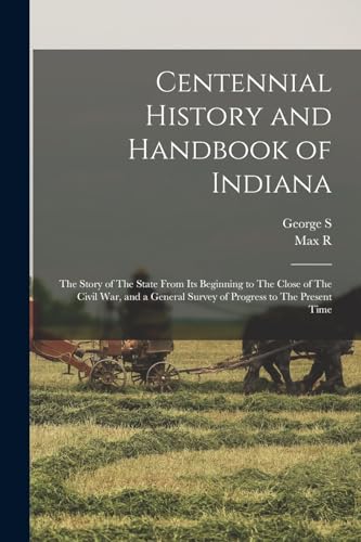 Imagen de archivo de Centennial History and Handbook of Indiana: The Story of The State From its Beginning to The Close of The Civil war, and a General Survey of Progress a la venta por Chiron Media