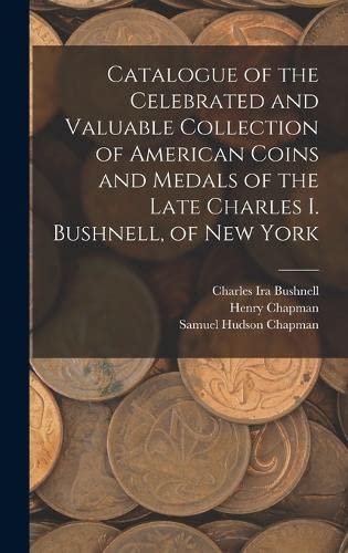 Stock image for Catalogue of the Celebrated and Valuable Collection of American Coins and Medals of the Late Charles I. Bushnell, of New York for sale by GreatBookPrices