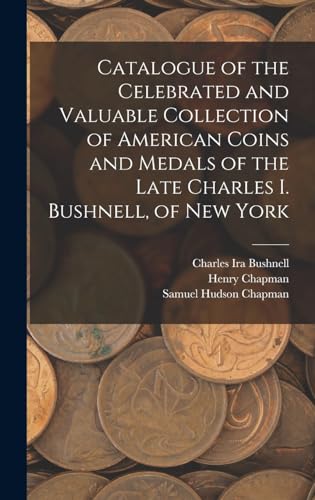 Stock image for Catalogue of the Celebrated and Valuable Collection of American Coins and Medals of the Late Charles I. Bushnell, of New York for sale by GreatBookPrices