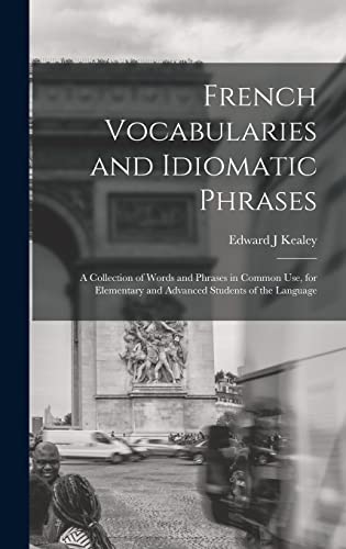 9781018534008: French Vocabularies and Idiomatic Phrases: A Collection of Words and Phrases in Common use, for Elementary and Advanced Students of the Language