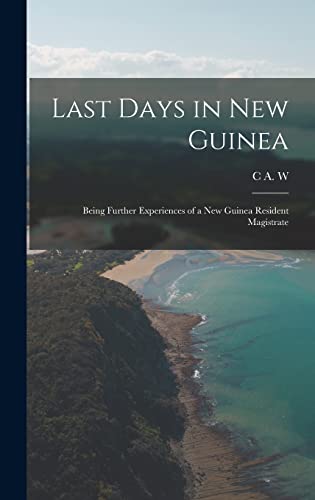 Imagen de archivo de Last Days in New Guinea; Being Further Experiences of a New Guinea Resident Magistrate a la venta por GreatBookPrices