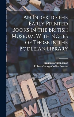 Stock image for An Index to the Early Printed Books in the British Museum. With Notes of Those in the Bodleian Library for sale by THE SAINT BOOKSTORE