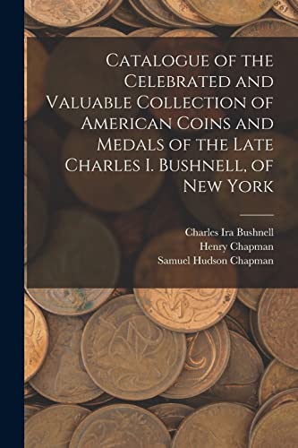 Stock image for Catalogue of the Celebrated and Valuable Collection of American Coins and Medals of the Late Charles I. Bushnell, of New York for sale by THE SAINT BOOKSTORE