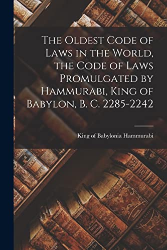 Stock image for The Oldest Code of Laws in the World, the Code of Laws Promulgated by Hammurabi, King of Babylon, B. C. 2285-2242 for sale by THE SAINT BOOKSTORE