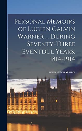 Imagen de archivo de Personal Memoirs of Lucien Calvin Warner . During Seventy-three Eventdul Years, 1814-1914 a la venta por THE SAINT BOOKSTORE