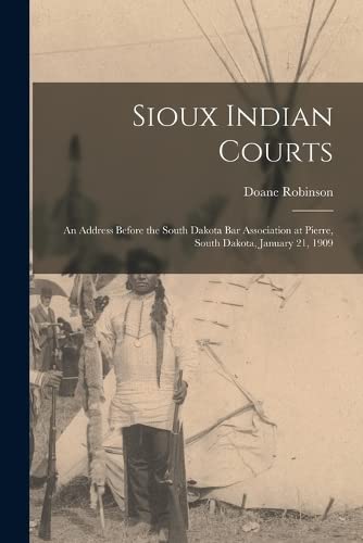 Beispielbild fr Sioux Indian Courts: An Address Before the South Dakota Bar Association at Pierre, South Dakota, January 21, 1909 zum Verkauf von THE SAINT BOOKSTORE