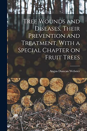 Beispielbild fr Tree Wounds and Diseases, Their Prevention and Treatment, With a Special Chapter on Fruit Trees zum Verkauf von THE SAINT BOOKSTORE