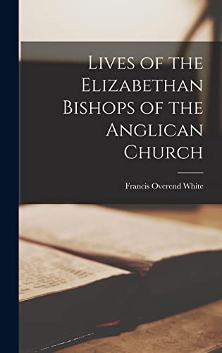 Stock image for Lives of the Elizabethan Bishops of the Anglican Church for sale by THE SAINT BOOKSTORE