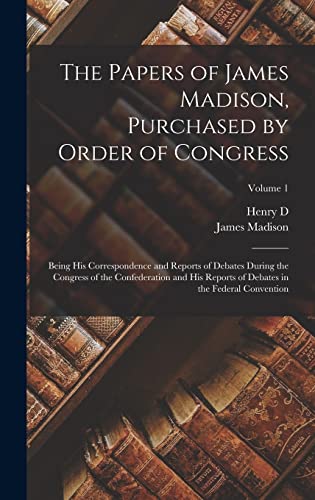 Beispielbild fr The Papers of James Madison, Purchased by Order of Congress; Being his Correspondence and Reports of Debates During the Congress of the Confederation zum Verkauf von Buchpark