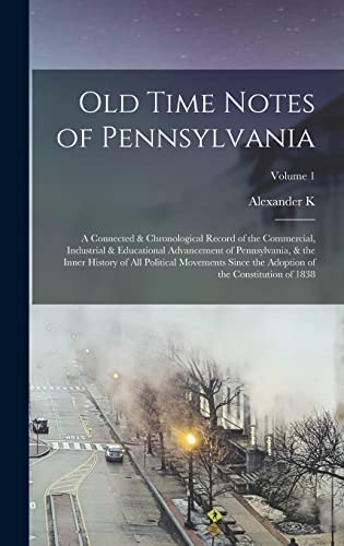 Stock image for Old Time Notes of Pennsylvania; a Connected & Chronological Record of the Commercial, Industrial & Educational Advancement of Pennsylvania, & the Inner History of all Political Movements Since the Adoption of the Constitution of 1838; Volume 1 for sale by THE SAINT BOOKSTORE