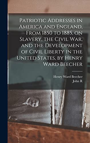 Beispielbild fr Patriotic Addresses in America and England, From 1850 to 1885, on Slavery, the Civil war, and the Development of Civil Liberty in the United States, by Henry Ward Beecher zum Verkauf von THE SAINT BOOKSTORE