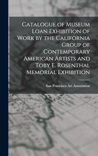 Stock image for Catalogue of Museum Loan Exhibition of Work by the California Group of Contemporary American Artists and Toby E. Rosenthal Memorial Exhibition for sale by PBShop.store US