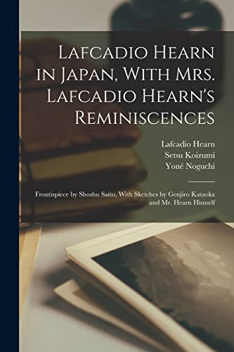 Stock image for Lafcadio Hearn in Japan, With Mrs. Lafcadio Hearn's Reminiscences; Frontispiece by Shoshu Saito, With Sketches by Genjiro Kataoka and Mr. Hearn Himself for sale by PBShop.store US