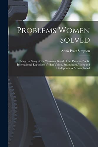 Beispielbild fr Problems Women Solved: Being the Story of the Woman's Board of the Panama-Pacific International Exposition : What Vision, Enthusiasm, Work and Co-oper zum Verkauf von GreatBookPrices